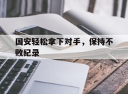 电子竞技最新下载安卓版-国安轻松拿下对手，保持不败纪录